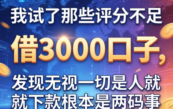 我试了那些评分不足借3000的口子，发现无视一切是人就下款根本是两码事