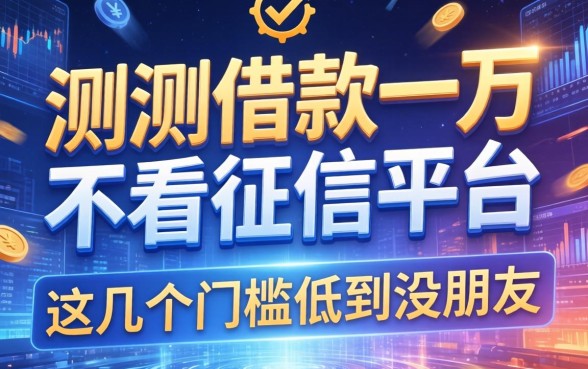 实测借款一万不看征信的平台，这几个门槛低到没朋友