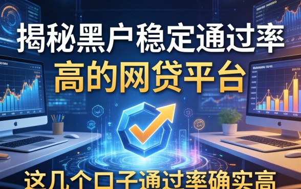 揭秘黑户稳定通过率高的网贷平台，这几个口子通过率确实高