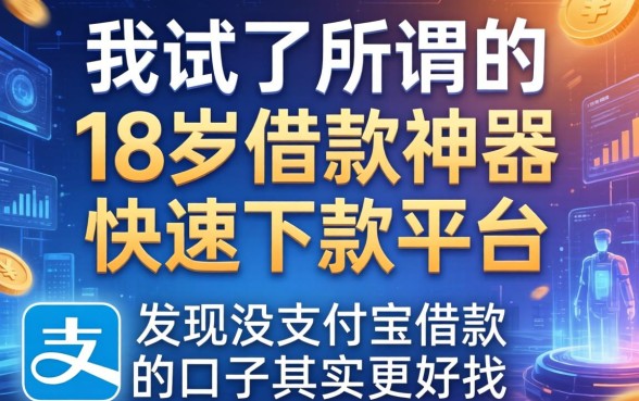 我试了所谓的18岁借款神器快速下款平台，发现没支付宝借款的口子其实更好找