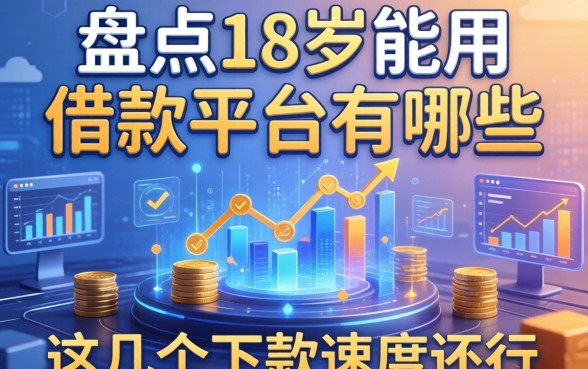 盘点18岁能用的借款平台有哪些，这几个下款速度还行