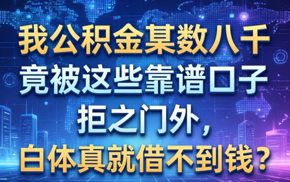 我公积金基数八千，竟被这些靠谱口子拒之门外，白户真就借不到钱？