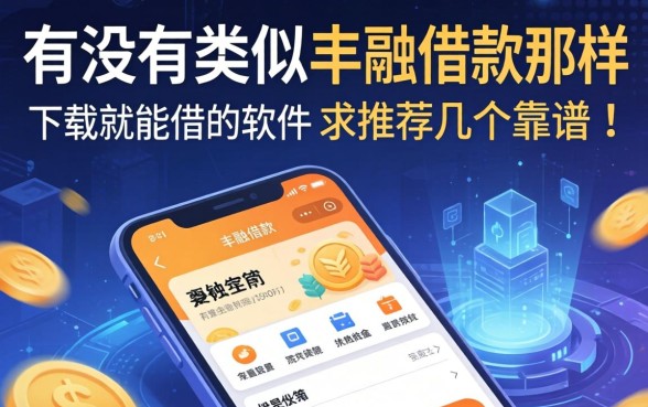 有没有类似丰融借款那样下载就能借的软件？求推荐几个靠谱的！