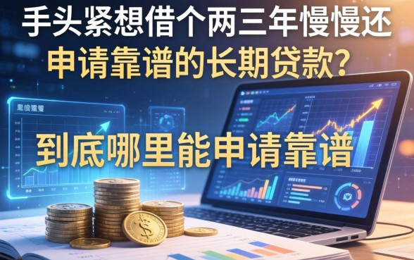 手头紧想借个两三年慢慢还，到底哪里能申请靠谱的长期贷款？