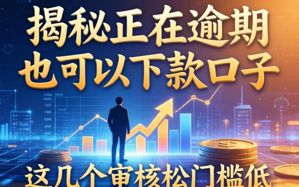 揭秘正在逾期也可以下款的口子，这几个审核松门槛低