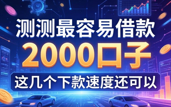 实测最容易借款2000的口子，这几个下款速度还可以