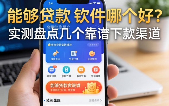 能够贷款的软件哪个好？实测盘点几个靠谱下款渠道