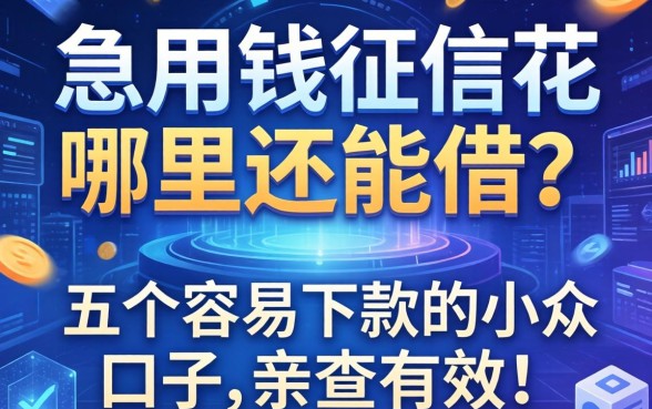 急用钱征信花哪里还能借？分享五个容易下款的小众口子，亲测有效！