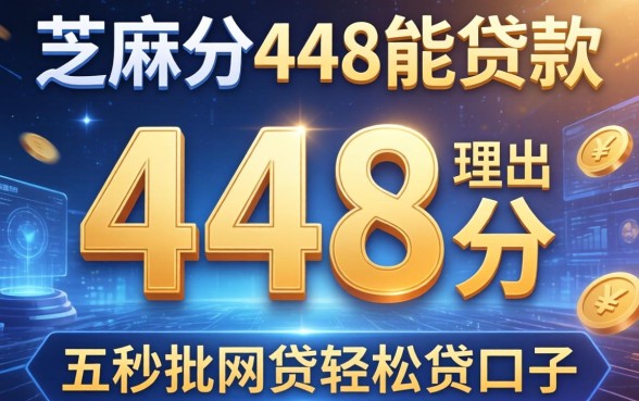 芝麻分448分能贷款，理出五个秒批网贷轻松贷的口子