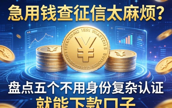 急用钱查征信太麻烦？盘点五个不用身份复杂认证就能下款的口子