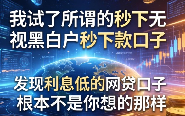 我试了所谓的秒下无视黑白户秒下款口子，发现利息低的网贷口子根本不是你想的那样