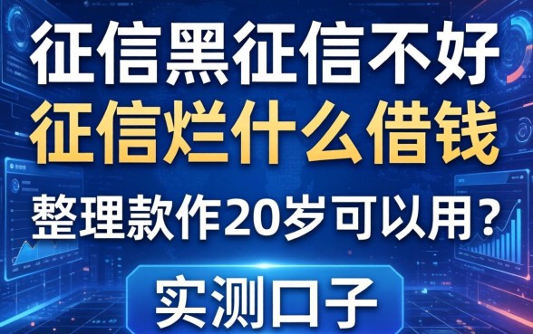 征信黑征信不好征信烂什么借钱软件20岁可以用？整理几个实测口子