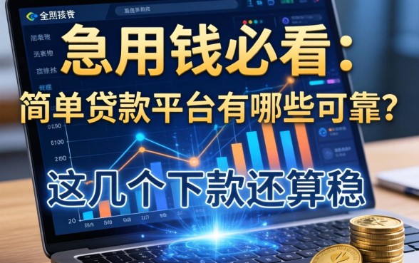 急用钱必看：简单贷款平台有哪些可靠？这几个下款还算稳