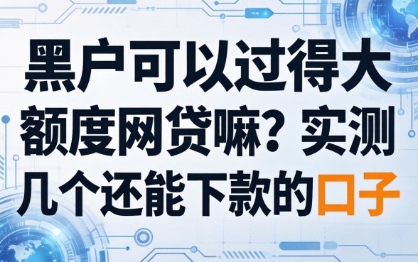 黑户可以过得大额度网贷嘛？实测几个还能下款的口子