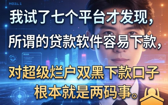 我试了七个平台才发现，所谓的贷款软件容易下款，对超级烂户双黑下款口子根本就是两码事