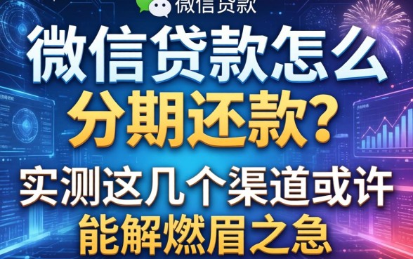 微信贷款怎么分期还款？实测这几个渠道或许能解燃眉之急