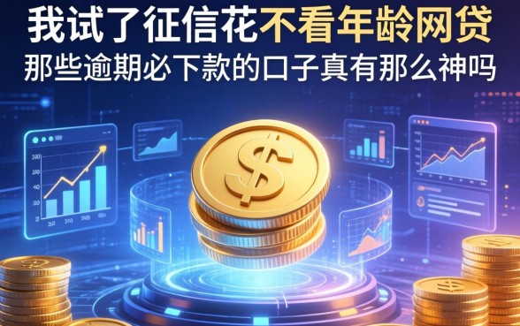 我试了征信花不看年龄的网贷，那些逾期必下款的口子真有那么神吗