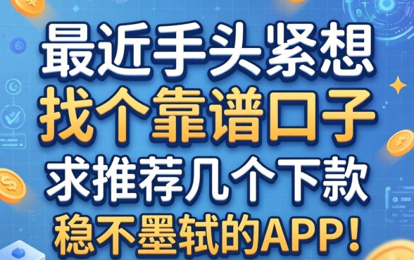 最近手头紧想找个靠谱口子，求推荐几个下款稳不墨迹的APP！