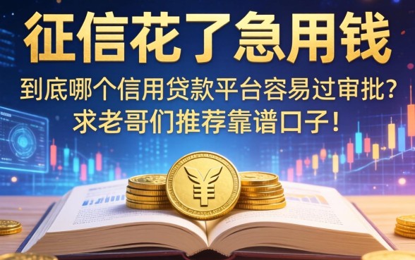 征信花了急用钱，到底哪个信用贷款平台容易过审批？求老哥们推荐靠谱口子！