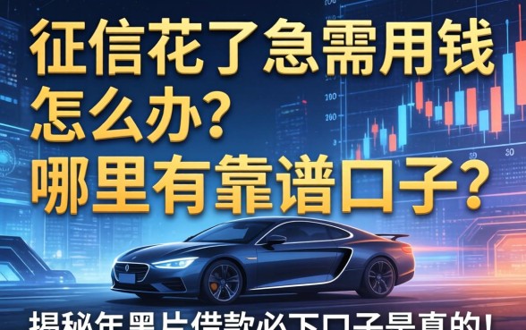 征信花了急需用钱怎么办？哪里有靠谱的口子？揭秘2026年黑户借款必下口子是真的吗？