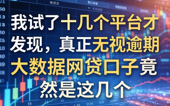 我试了十几个平台才发现，真正无视逾期大数据的网贷口子竟然是这几个