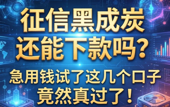 征信黑成炭还能下款吗?急用钱试了这几个口子竟然真过了!