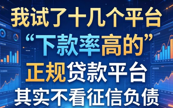 我试了十几个平台，发现下款率高的正规贷款平台其实不看征信负债