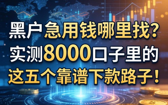 黑户急用钱哪里找?实测8000口子里的这五个靠谱下款路子!