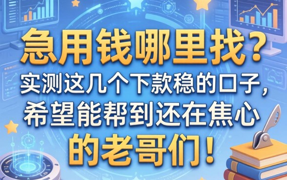 急用钱哪里找？实测这几个下款稳的口子，希望能帮到还在焦心的老哥们！