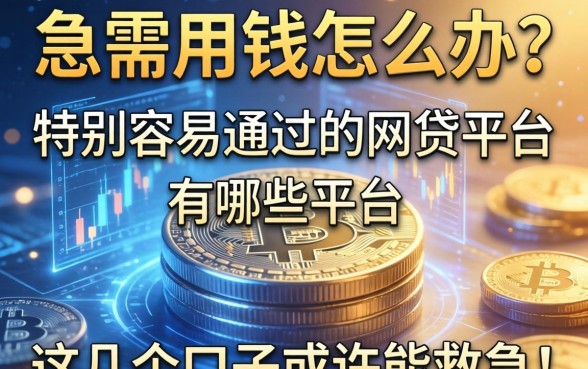 急需用钱怎么办？特别容易通过的网贷平台有哪些平台？这几个口子或许能救急！