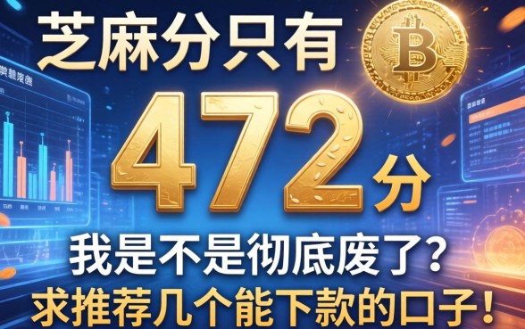 芝麻分只有472分，我是不是彻底废了？求推荐几个能下款的口子！