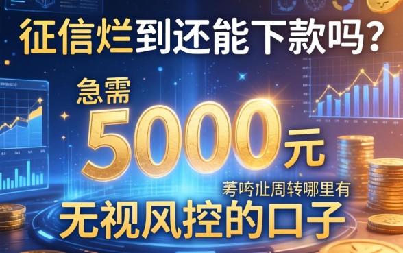 征信烂到还能下款吗？急需5000元周转哪里有无视风控的口子？
