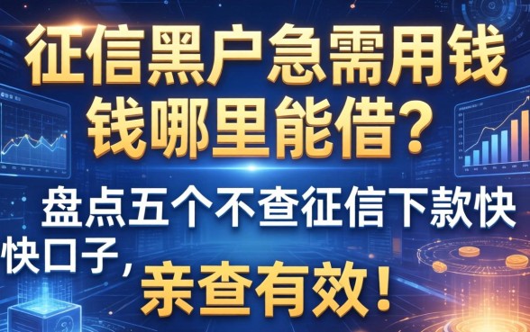 征信黑户急需用钱哪里能借？盘点五个不查征信下款快的口子，亲测有效！
