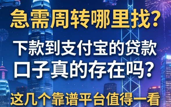 急需周转哪里找？下款到支付宝的贷款口子真的存在吗？这几个靠谱平台值得一看