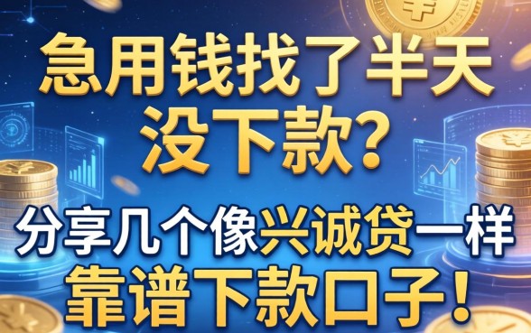 急用钱找了半天没下款？分享几个像兴诚贷一样靠谱的下款口子！