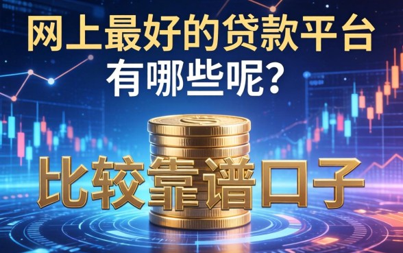 网上最好的贷款平台有哪些呢？整理几个比较靠谱的口子