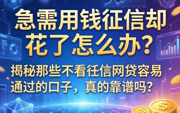 急需用钱征信却花了怎么办？揭秘那些不看征信网贷容易通过的口子，真的靠谱吗？