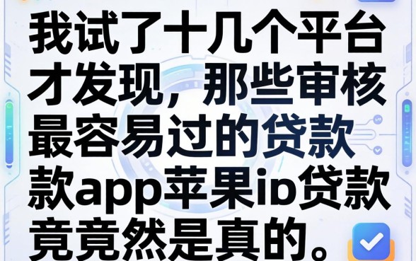 我试了十几个平台才发现，那些审核最容易过的贷款app苹果id贷款竟然是真的