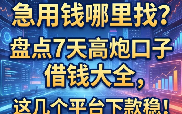 急用钱哪里找？盘点7天高炮口子借钱大全，这几个平台下款稳！
