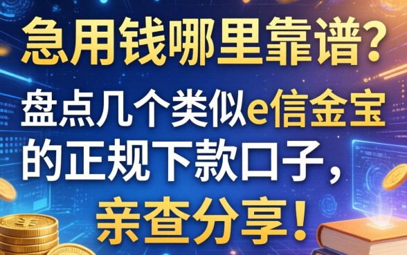 急用钱哪里靠谱？盘点几个类似e信金宝的正规下款口子，亲测分享！