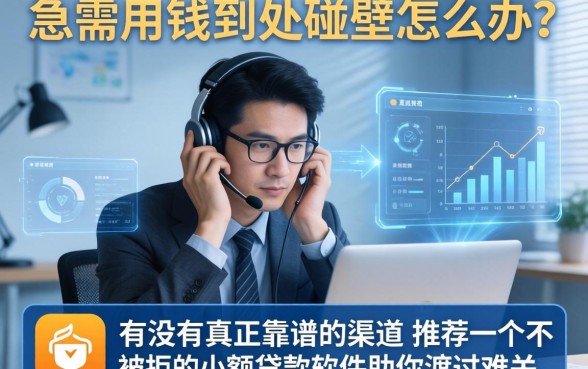 急需用钱到处碰壁怎么办？有没有真正靠谱的渠道？推荐一个不被拒的小额贷款软件助你渡过难关