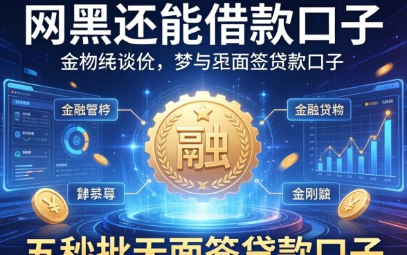 网黑还能借款的口子，详细阐述五个秒批无面签贷款口子