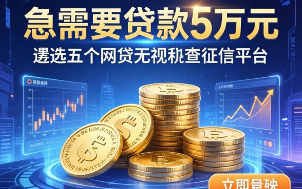 急需要贷款5万元，遴选五个网贷无视不查征信平台