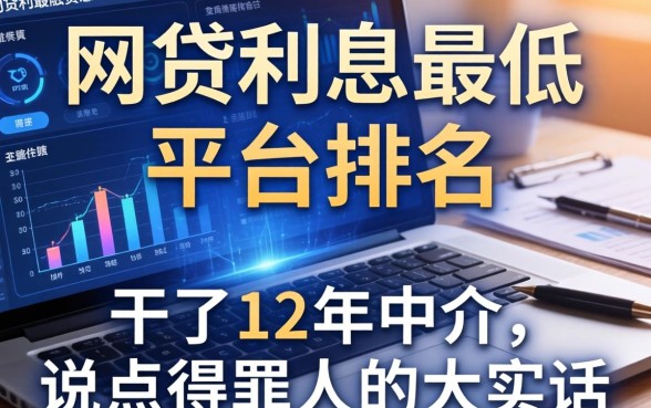 网贷利息最低的平台排名：干了12年中介，说点得罪人的大实话