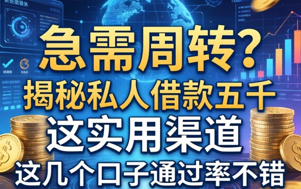 急需周转？揭秘私人借款五千的实用渠道，这几个口子通过率不错