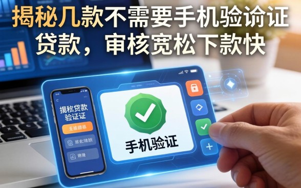 揭秘几款不需要手机验证的贷款，审核宽松下款快