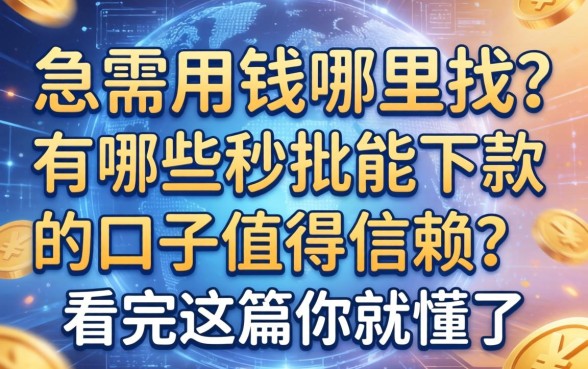 急需用钱哪里找？有哪些秒批能下款的口子值得信赖？看完这篇你就懂了