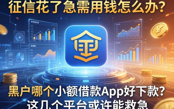征信花了急需用钱怎么办？黑户哪个小额借款app好下款？这几个平台或许能救急