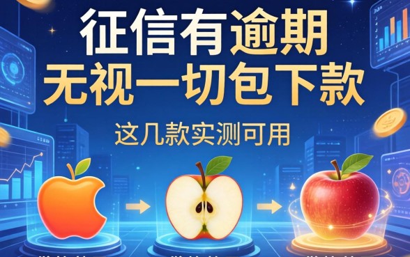 征信有逾期无视一切包下款的贷款2026苹果，这几款实测可用