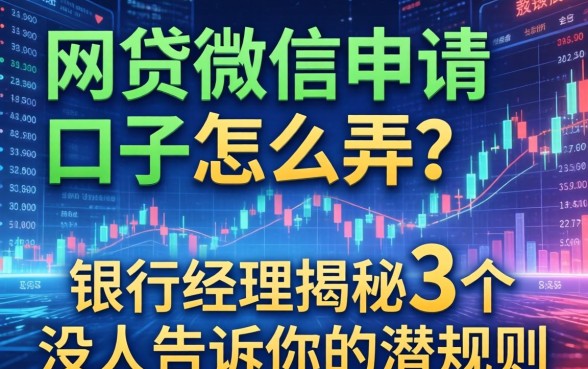 网贷微信申请口子怎么弄？银行经理揭秘3个没人告诉你的潜规则